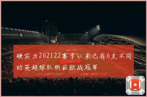 硬实力202122赛季以来已有6支不同的英超球队斩获欧战冠军